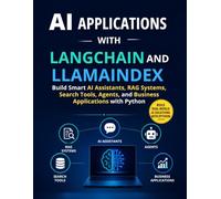 AI Applications with LangChain and LlamaIndex: Build Smart AI Assistants, RAG Systems, Search Tools, Agents, and Business Applications with Python