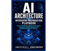 AI Architecture Interview Preparation Playbook: Proven Frameworks, Whiteboard Strategies, and Decision-Making Techniques for Designing Scalable AI Systems