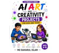 AI Art and Creativity Projects for Kids and Teens: Create Art, Comics, Posters, and Digital Designs with Responsible AI