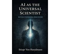 AI as the Universal Scientist: Revolutionizing Discovery