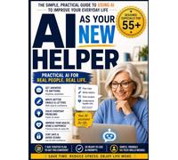 AI as Your New Assistant (55+): A Simple Step-by-Step Guide for Beginners and 55+ Users to Understand and Use Artificial Intelligence in Everyday Life