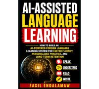 AI-ASSISTED LANGUAGE LEARNING: How to Build an AI-Powered Foreign Language Learning System for Faster Fluency, Personalized Practice, and Long-Term Retention