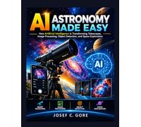 AI Astronomy Made Easy: How Artificial Intelligence Is Transforming Telescopes, Image Processing, Object Detection, and Space Exploration