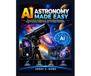 AI Astronomy Made Easy: How Artificial Intelligence Is Transforming Telescopes, Image Processing, Object Detection, and Space Exploration