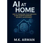 AI at Home: How to Transform Your Home with AI for Ultimate Comfort, Security, and Efficiency