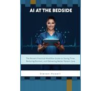 AI at the Bedside: The Nurse's Practical Workflow Guide to Saving Time, Reducing Burnout, and Delivering Better Patient Care