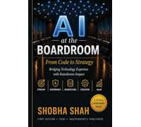 AI at the Boardroom: From Code to Strategy : A Practical Framework for AI Leadership, Governance, and Business Impact