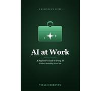 AI at Work: A Beginner's Guide to Using AI Without Breaking Your Job