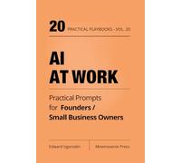 AI at Work for Founders / Small Business Owners: Practical Prompts for Planning, Operations, Sales, Hiring, and Calm Weekly Execution