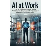 AI at Work: The Simple Method for Using Artificial Intelligence in IT-Restricted Corporate Environments