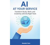 AI at Your Service: Transform Study, Work, and Creativity with the Right Tools