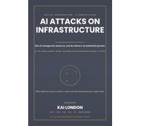 AI Attacks on Critical Infrastructure All-in-One: The Enterprise Defence Handbook for OT, ICS, SCADA, Energy, Manufacturing, Transport and Industrial Systems Under Generative and Agentic AI Attack