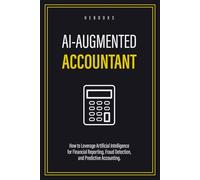 AI-Augmented Accountant: How to Leverage Artificial Intelligence for Financial Reporting, Fraud Detection, and Predictive Accounting.