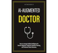 AI-Augmented Doctor: How to Leverage Artificial Intelligence for Smarter Diagnosis, Predictive Treatment Planning, and Enhanced Patient Outcomes.