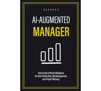 AI-Augmented Manager: How to Use Artificial Intelligence for Task Prioritization, Risk Management, and Project Efficiency.