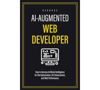 AI-Augmented Web Developer: How to Harness Artificial Intelligence for Site Optimization, UX Enhancement, and Web Performance.