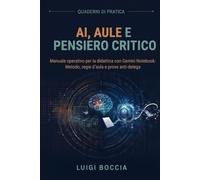 AI, Aule e Pensiero Critico: Manuale operativo per la didattica con Gemini Notebook: Metodo, regie d'aula e prove anti-delega