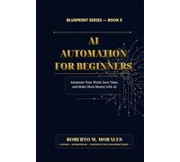 AI Automation for Beginners: Automate Your Work, Save Time, and Make More Money with AI