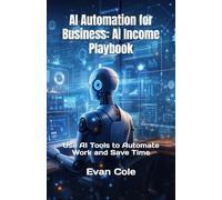 AI Automation for Business: AI Income Playbook: Use AI Tools to Automate Work and Save Time