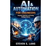 AI & Automation for Engineers: Designing, Deploying, and Trusting Intelligent Systems