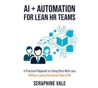 AI + Automation for Lean HR Teams: A Practical Playbook for Doing More With Less Without Losing the Human Side of HR