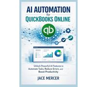AI Automation for QuickBooks Online: Unlock Powerful AI Features to Automate Tasks, Reduce Errors, and Boost Productivity