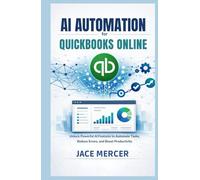 AI Automation for QuickBooks Online: Unlock Powerful AI Features to Automate Tasks, Reduce Errors, and Boost Productivity