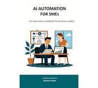 AI AUTOMATION FOR SMEs: An Automation Handbook for Business Leaders