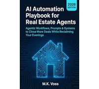 AI Automation Playbook for Real Estate Agents: Agentic Workflows, Prompts & Systems to Close More Deals While Reclaiming Your Evenings