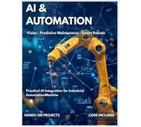 AI & AUTOMATION: Practical AI Integration for Industrial Automation | Machine Vision, Predictive Maintenance & Smart Robotics