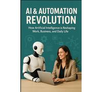AI & Automation Revolution: How Artificial Intelligence is Reshaping Work, Business, and Daily Life