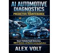 AI Automotive Diagnostics and Predictive Maintenance: Smart Vehicle Fault Detection, OBD-II Systems, and Machine Learning Applications: 8