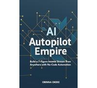 AI Autopilot Empire: Build a 7-Figure Income Stream from Anywhere with No-Code Automation