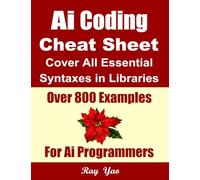 Ai: Basic Ai Cheat Sheet, Cover All Essential Syntaxes in Libraries: More Than 800 Examples, For Coding Beginners
