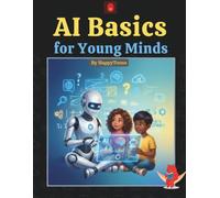 AI Basics for Young Minds: A Fun & Friendly Guide to Artificial Intelligence for Ages 7-12 | How ChatGPT, Siri, Robots, and Self-Driving Cars Work | ... Kid-Friendly Introduction to the World of AI