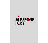 AI Before I Cry: A Funny Notebook for Creative People, Students and Technology Enthusiasts. A Notebook with a Little Red Analog Heart.