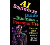 AI Beginners Guide For Business & Personal Use