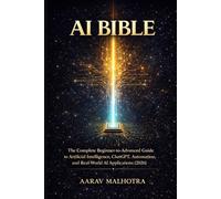 AI Bible: The Ultimate Guide to Artificial Intelligence, ChatGPT, AI Agents, Automation, and Real-World Applications