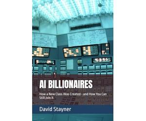 AI BILLIONAIRES: How a New Class Was Created--and How You Can Still Join It