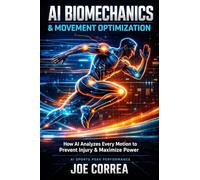 AI Biomechanics & Movement Optimization: How AI Analyzes Every Motion to Prevent Injury & Maximize Power: 2