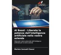 AI Boost - Liberate la potenza dell'intelligenza artificiale nella vostra azienda: Sbloccate il pieno potenziale dell'intelligenza artificiale per la vostra azienda