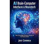 AI Brain-Computer Interfaces & Neurotech: How Technology Connects Directly to the Human Mind: 7