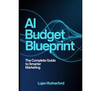 Ai Budget Blueprint: The Complete Guide To Smarter Marketing