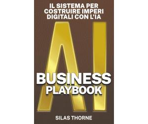 AI BUSINESS PLAYBOOK: Il sistema per costruire imperi digitali con l’Intelligenza Artificiale