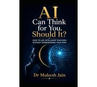AI Can Think for You. Should It?: How to Use Intelligent Machines Without Surrendering Your Mind