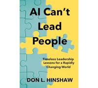 AI Can't Lead People: Timeless Leadership Lessons for a Rapidly Changing World