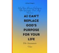 AI Can't Replace God's Purpose for Your Life: Why Your Divine Calling Is More Valuable Than Any Machine