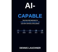 AI-CAPABLE: The Five-Step Method to Think Better, Work Smarter, and Lead with Artificial Intelligence