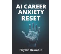 AI Career Anxiety Reset: The STABLE Method: A Practical Workbook and Notion Workspace to Map How AI Could Affect Your Job or Working Life and How To Choose Your Next Steps