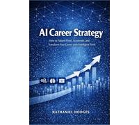 AI Career Strategy: How to Future-Proof, Accelerate, and Transform Your Career with Intelligent Tools